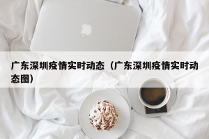 广东深圳疫情实时动态（广东深圳疫情实时动态图）