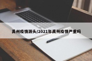 禹州疫情源头/2021年禹州疫情严重吗