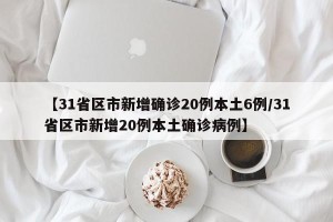 【31省区市新增确诊20例本土6例/31省区市新增20例本土确诊病例】