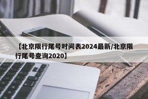 【北京限行尾号时间表2024最新/北京限行尾号查询2020】