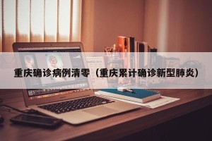 重庆确诊病例清零（重庆累计确诊新型肺炎）