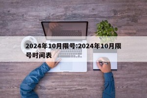 2024年10月限号:2024年10月限号时间表