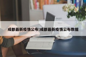 成都最新疫情公布:成都最新疫情公布数据