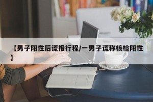 【男子阳性后谎报行程/一男子谎称核检阳性】