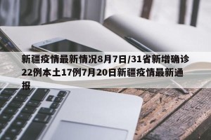 新疆疫情最新情况8月7日/31省新增确诊22例本土17例7月20日新疆疫情最新通报