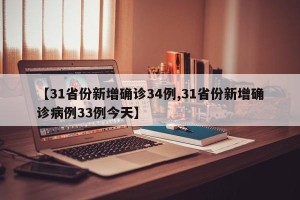 【31省份新增确诊34例,31省份新增确诊病例33例今天】