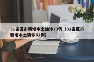 31省区市新增本土确诊73例（31省区市新增本土确诊62例）