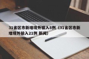 31省区市新增境外输入8例（31省区市新增境外输入21例 新闻）