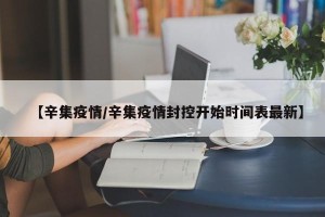 【辛集疫情/辛集疫情封控开始时间表最新】