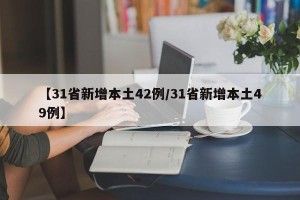 【31省新增本土42例/31省新增本土49例】